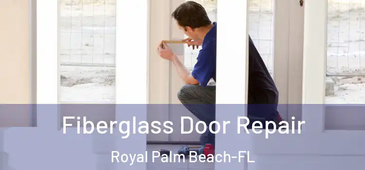 Fiberglass Door Repair Royal Palm Beach-FL
